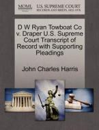 D W Ryan Towboat Co V. Draper U.s. Supreme Court Transcript Of Record With Supporting Pleadings di John Charles Harris edito da Gale, U.s. Supreme Court Records