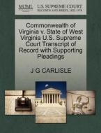Commonwealth Of Virginia V. State Of West Virginia U.s. Supreme Court Transcript Of Record With Supporting Pleadings di J G Carlisle edito da Gale Ecco, U.s. Supreme Court Records