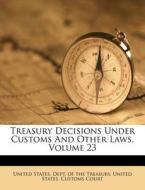 Treasury Decisions Under Customs and Other Laws, Volume 23 edito da Nabu Press