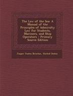 The Law of the Sea: A Manual of the Principles of Admiralty Law for Students, Mariners, and Ship Operators di Jasper Yeates Brinton edito da Nabu Press