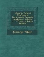 Iohannis Valheni Professoris Berolinensis Opuscula Academica, Volume 1... di Johannes Vahlen edito da Nabu Press