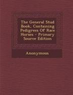 The General Stud Book, Containing Pedigrees of Race Horses - Primary Source Edition di Anonymous edito da Nabu Press