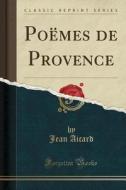 Poemes de Provence (Classic Reprint) di Jean Francois Victor Aicard edito da Forgotten Books