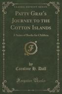Patty Gray's Journey To The Cotton Islands di Caroline H Dall edito da Forgotten Books