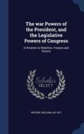 The War Powers Of The President, And The Legislative Powers Of Congress In Relation To Rebellion, Treason And Slavery di Dr William Whiting edito da Sagwan Press