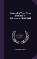 Notes Of A Tour From Brindisi To Yokohama, 1883-1884 di Lord Ronald Gower edito da Palala Press