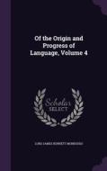 Of The Origin And Progress Of Language, Volume 4 di Lord James Burnett Monboddo edito da Palala Press