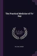 The Practical Medicine of To-Day di William Jenner edito da CHIZINE PUBN