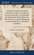 A Sermon, Preached At The Parish Church Of St. Andrew, On Friday The Second Of September, 1763, Being The Day Appointed By His Excellency The Governor di Gideon Castelfranc edito da Gale Ecco, Print Editions