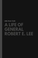A Life of General Robert E. Lee di John Esten Cooke edito da Lulu.com