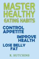 Master Healthy Eating Habits di R. Hutchins edito da Austin Macauley Publishers