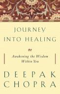 Journey Into Healing di Deepak Chopra edito da Crown