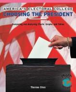 America's Electoral College: Choosing the President: Comparing and Analyzing Charts, Graphs, and Tables di Therese M. Shea edito da Rosen Publishing Group
