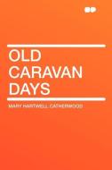 Old Caravan Days di Mary Hartwell Catherwood edito da HardPress Publishing