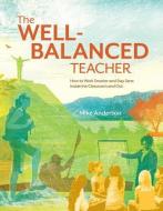 The Well-Balanced Teacher: How to Work Smarter and Stay Sane Inside the Classroom and Out di Mike Anderson edito da ASSN FOR SUPERVISION & CURRICU