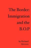 The Border: Immigration and the B.O.P di Richard Alevizos edito da Booksurge Publishing