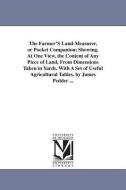 The Farmer's Land-Measurer, or Pocket Companion; Showing, at One View, the Content of Any Piece of Land, from Dimensions di James Pedder edito da UNIV OF MICHIGAN PR