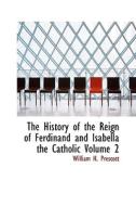 The History Of The Reign Of Ferdinand And Isabella The Catholic Volume 2 di William H Prescott edito da Bibliolife