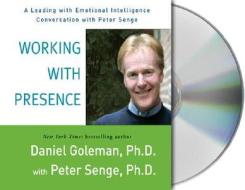 Working with Presence: A Leading with Emotional Intelligence Conversation with Peter Senge di Daniel P. Goleman, Peter M. Senge edito da MacMillan Audio