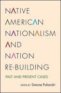 Native American Nationalism and Nation Re-Building: Past and Present Cases di Simone Poliandri edito da State University of New York Press