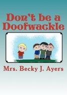 Don't Be a Doofwackle di Mrs Becky J. Ayers edito da Createspace