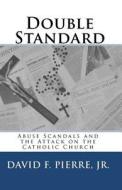 Double Standard: Abuse Scandals and the Attack on the Catholic Church di David F. Pierre Jr edito da Createspace
