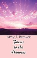 Poems To The Heavens di Amy J Brewer edito da America Star Books