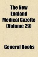 The New England Medical Gazette (volume 29) di Unknown Author, Books Group edito da General Books Llc