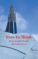 Free to Think - Minnegaffe Edition di Wayne Douglas Weedon edito da FRIESENPR