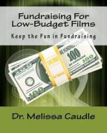 Fundraising for Low-Budget Films di Melissa Caudle, Dr Melissa Caudle edito da Createspace