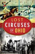 Lost Circuses of Ohio di Conrade C. Hinds edito da HISTORY PR