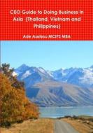 Ceo Guide To Doing Business In Asia (thailand, Vietnam And Philippines) di Ade Asefeso MCIPS MBA edito da Lulu.com