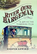 River Ouse Bargeman di David Lewis edito da Pen & Sword Books Ltd