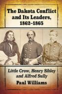 The Dakota Conflict And Its Leaders, 1862-1865 di Paul Williams edito da Mcfarland & Co Inc