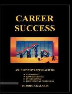 Career Success di John N. Kalaras, Dr John N. Kalaras edito da Createspace