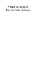 A First Latin Books for Catholic Schools di Roy Joseph Deferari Ma edito da Createspace