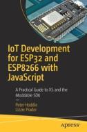 Iot Development for Esp8266 and Esp32 with JavaScript: Build Powerful Software with New Generation Hardware di Peter Hoddie, Lizzie Prader edito da APRESS