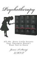 Psychotherapy: All the Dirty Little Secrets Your Therapist Doesn't Want You to Know! di James A. Stump edito da Createspace