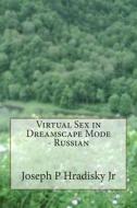 Virtual Sex in Dreamscape Mode - Russian di Joseph P. Hradisky edito da Createspace