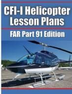 Cfi-I Helicopter Lesson Plans: Far Part 91 Edition di Flyaway Apps LLC edito da Createspace