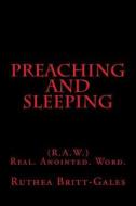 Preaching and Sleeping: (R.A.W.) Real. Anointed. Word. di Ruthea Britt-Gales edito da Createspace