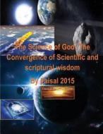The Science of God: The Convergence of Scientific and Scriptural Wisdom by Faisal 2015 di MR Faisal Fahim edito da Createspace