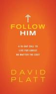 Follow Him: A 35-Day Call to Live for Christ No Matter the Cost di David Platt edito da TYNDALE HOUSE PUBL