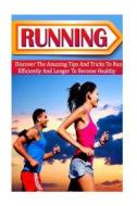 Running: Discover the Amazing Tips and Tricks to Run Efficiently and Longer to Become Healthy di Jenny Soniashire edito da Createspace