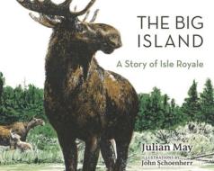 The Big Island: A Story of Isle Royale di Julian May edito da UNIV OF MINNESOTA PR