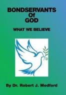 Bondservants Of God di Dr Robert J Medford edito da Xlibris