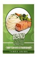 Bland Diet: Turn Plain Into Extraordinary di Tamra Anima edito da Createspace Independent Publishing Platform