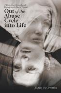 Out of the Abuse Cycle into Life di Jane Foltzer edito da iUniverse