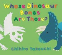 Whose Dinosaur Bones Are Those? di Chihiro Takeuchi edito da CANDLEWICK STUDIO