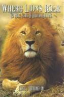 Where Lions Roar, Second Edition: Ten More Years of African Hunting di Craig Boddington edito da SAFARI PRESS INC